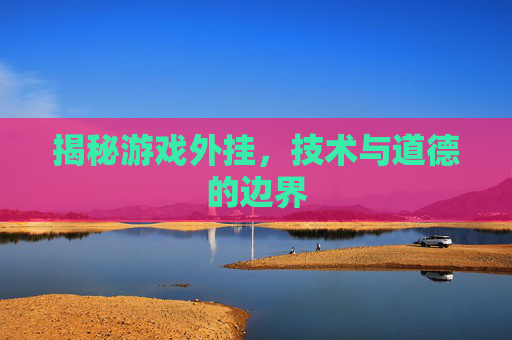 揭秘游戏外挂，技术与道德的边界