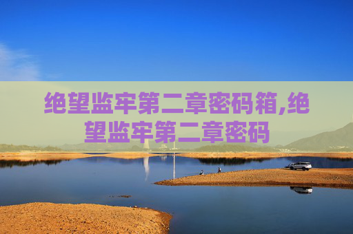 绝望监牢第二章密码箱,绝望监牢第二章密码