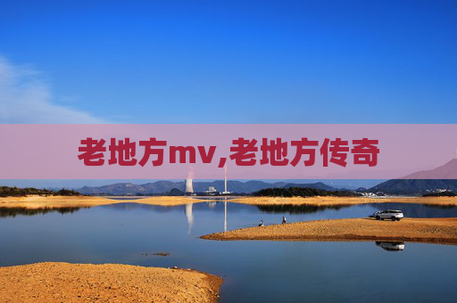 老地方mv,老地方传奇
