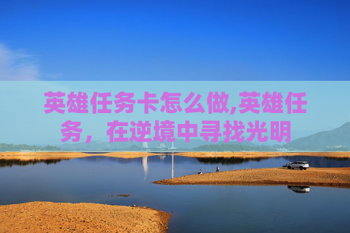 英雄任务卡怎么做,英雄任务，在逆境中寻找光明