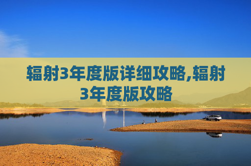 辐射3年度版详细攻略,辐射3年度版攻略