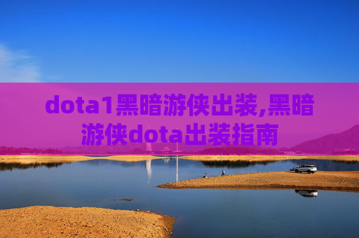 dota1黑暗游侠出装,黑暗游侠dota出装指南