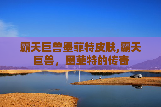 霸天巨兽墨菲特皮肤,霸天巨兽，墨菲特的传奇