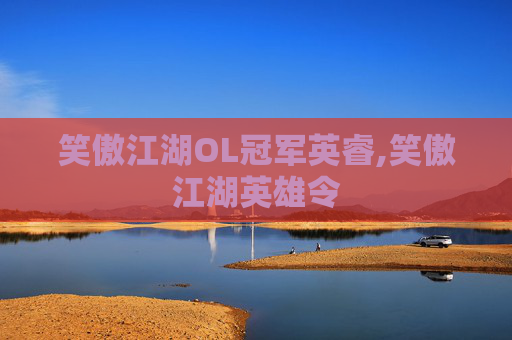 笑傲江湖OL冠军英睿,笑傲江湖英雄令 笑傲江湖OL冠军英睿,笑傲江湖英雄令