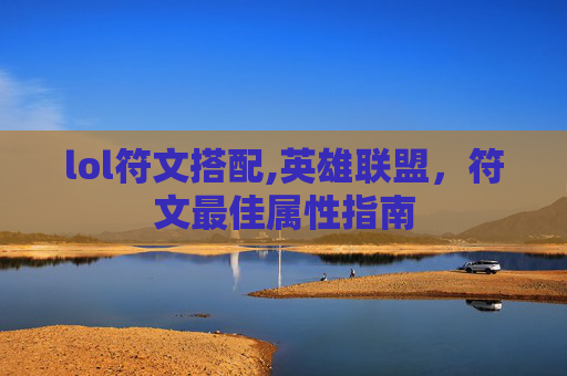 lol符文搭配,英雄联盟，符文最佳属性指南
