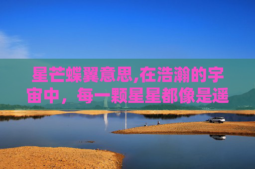 星芒蝶翼意思,在浩瀚的宇宙中，每一颗星星都像是遥远星系中的灯塔，指引着迷航者前行。而在这璀璨的星空之下，有这样一只蝴蝶，它的翅膀上闪烁着如同星辰般的光芒，这就是星芒蝶翼