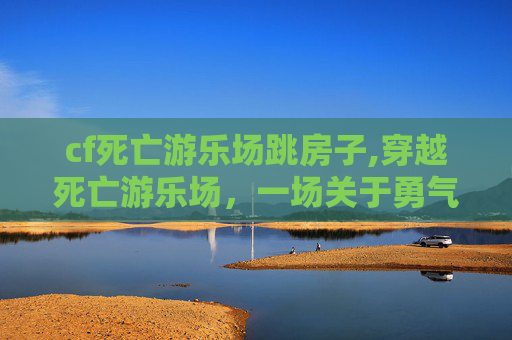 cf死亡游乐场跳房子,穿越死亡游乐场，一场关于勇气与恐惧的较量