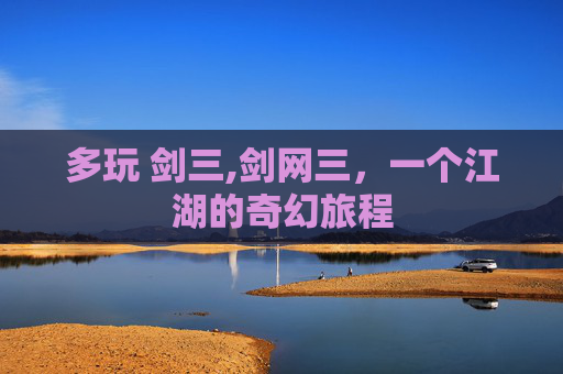 多玩 剑三,剑网三，一个江湖的奇幻旅程