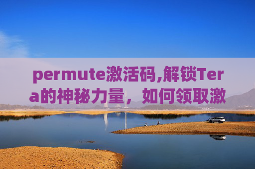 permute激活码,解锁Tera的神秘力量，如何领取激活码