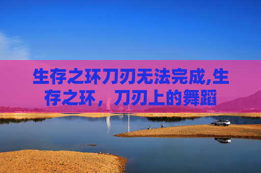 生存之环刀刃无法完成,生存之环，刀刃上的舞蹈