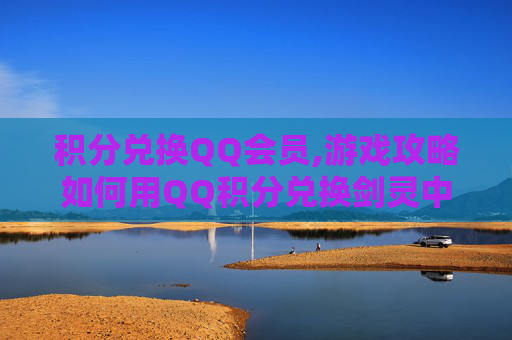 积分兑换QQ会员,游戏攻略如何用QQ积分兑换剑灵中的稀有装备？