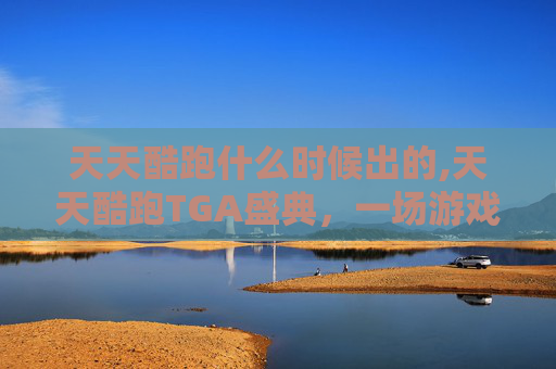 天天酷跑什么时候出的,天天酷跑TGA盛典，一场游戏界的年度盛事