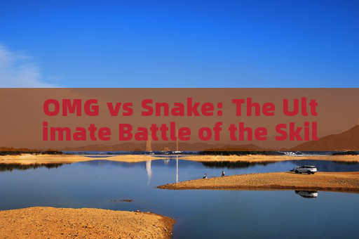 OMG vs Snake: The Ultimate Battle of the Skills