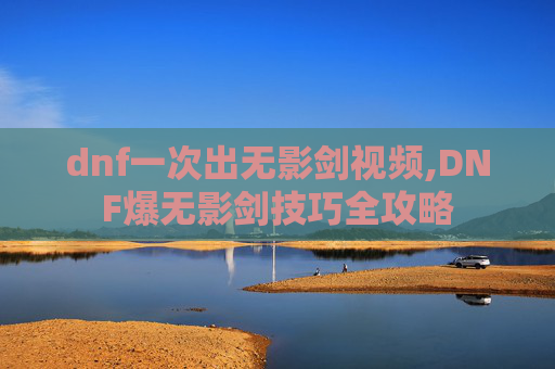 dnf一次出无影剑视频,DNF爆无影剑技巧全攻略