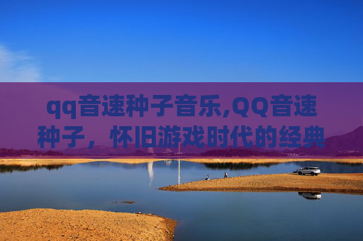 qq音速种子音乐,QQ音速种子，怀旧游戏时代的经典回忆