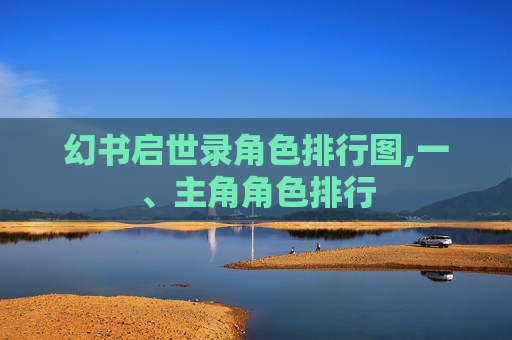 幻书启世录角色排行图,一、主角角色排行