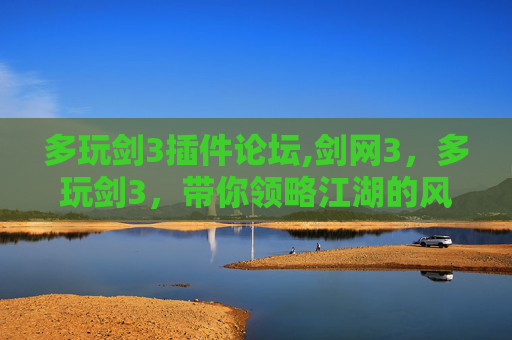 多玩剑3插件论坛,剑网3，多玩剑3，带你领略江湖的风采
