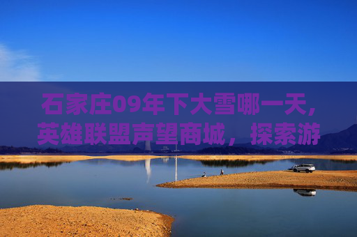 石家庄09年下大雪哪一天,英雄联盟声望商城，探索游戏内经济系统的新天地