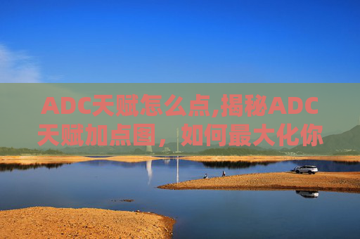ADC天赋怎么点,揭秘ADC天赋加点图，如何最大化你的游戏潜力？