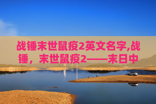 战锤末世鼠疫2英文名字,战锤,末世鼠疫2——末日中的求生与抗争