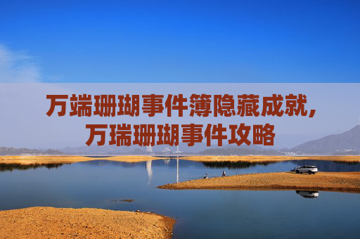 万端珊瑚事件簿隐藏成就,万瑞珊瑚事件攻略