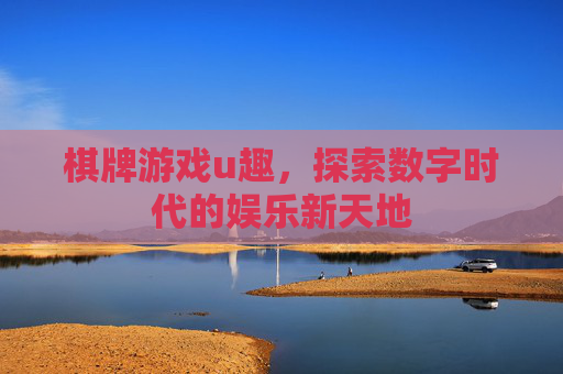 棋牌游戏u趣，探索数字时代的娱乐新天地