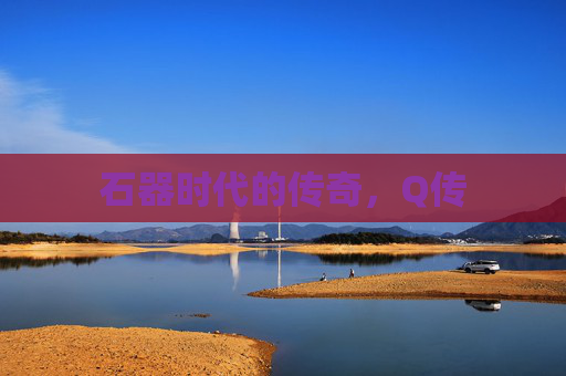 石器时代的传奇，Q传