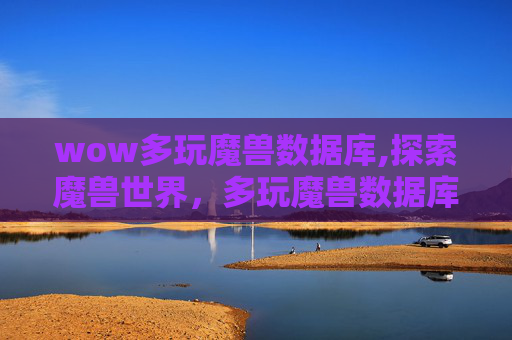 wow多玩魔兽数据库,探索魔兽世界，多玩魔兽数据库的深度解析