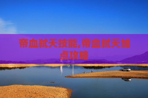 帝血弑天技能,帝血弑天加点攻略