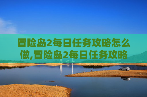 冒险岛2每日任务攻略怎么做,冒险岛2每日任务攻略