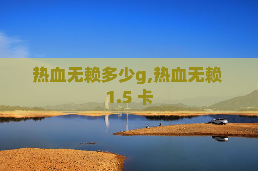 热血无赖多少g,热血无赖 1.5 卡