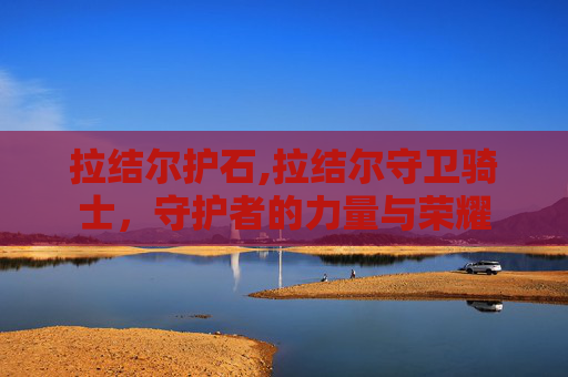 拉结尔护石,拉结尔守卫骑士，守护者的力量与荣耀