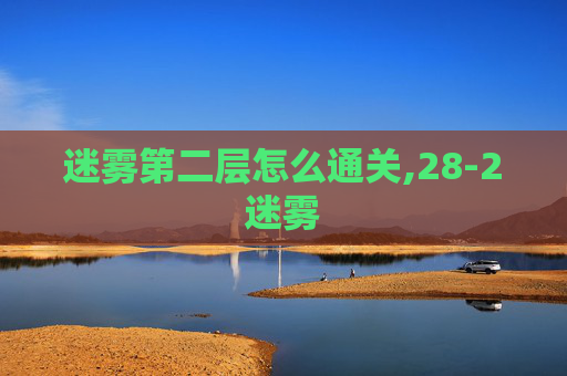 迷雾第二层怎么通关,28-2迷雾