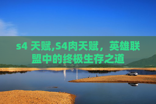 s4 天赋,S4肉天赋，英雄联盟中的终极生存之道