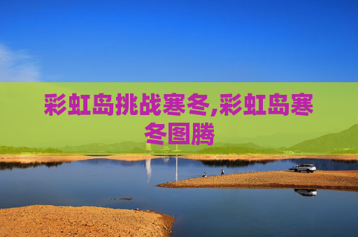 彩虹岛挑战寒冬,彩虹岛寒冬图腾