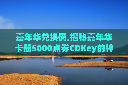 嘉年华兑换码,揭秘嘉年华卡册5000点券CDKey的神秘面纱