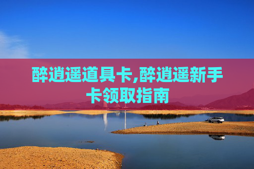 醉逍遥道具卡,醉逍遥新手卡领取指南