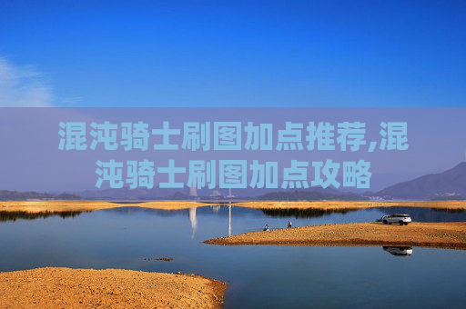 混沌骑士刷图加点推荐,混沌骑士刷图加点攻略