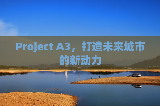 Project A3，打造未来城市的新动力