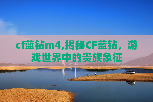 cf蓝钻m4,揭秘CF蓝钻，游戏世界中的贵族象征