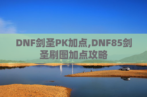 DNF剑圣PK加点,DNF85剑圣刷图加点攻略