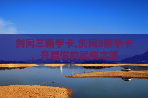 剑网三新手卡,剑网3新手卡，开启你的武侠之旅