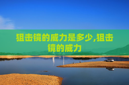 狙击镜的威力是多少,狙击镜的威力