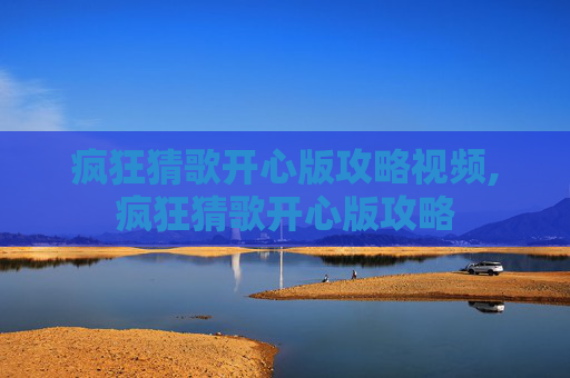 疯狂猜歌开心版攻略视频,疯狂猜歌开心版攻略