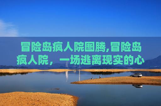 冒险岛疯人院图腾,冒险岛疯人院，一场逃离现实的心灵之旅