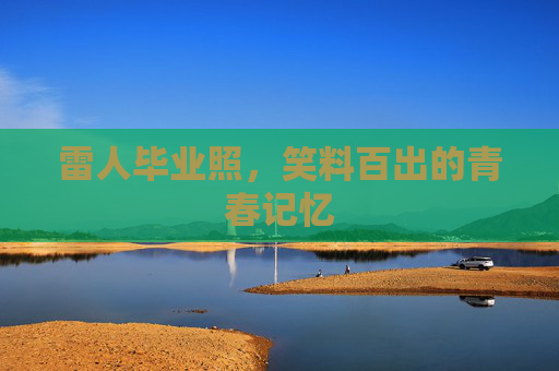 雷人毕业照，笑料百出的青春记忆