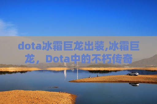 dota冰霜巨龙出装,冰霜巨龙，Dota中的不朽传奇
