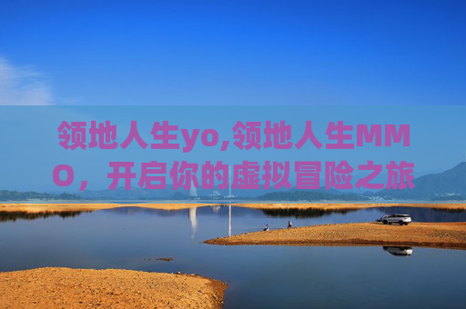 领地人生yo,领地人生MMO，开启你的虚拟冒险之旅