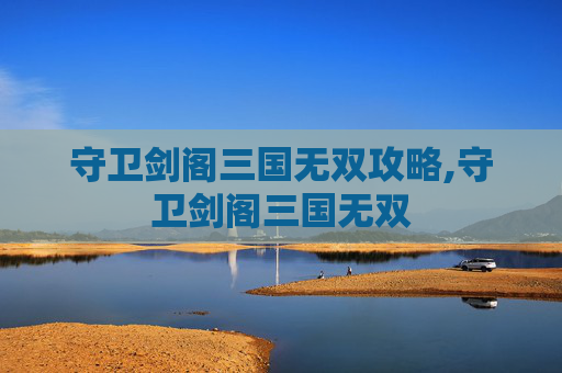 守卫剑阁三国无双攻略,守卫剑阁三国无双