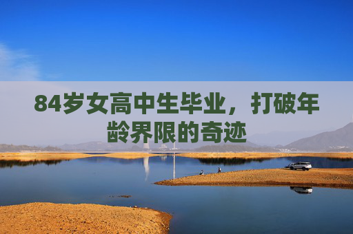 84岁女高中生毕业，打破年龄界限的奇迹